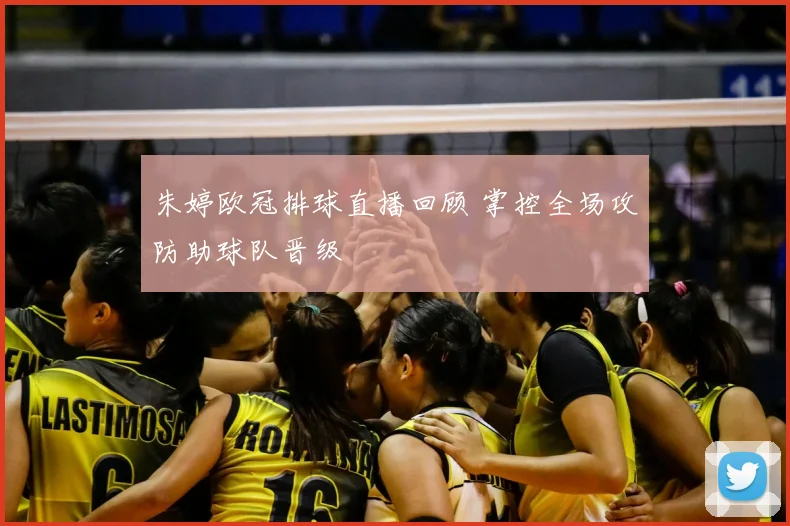 朱婷欧冠排球直播回顾 掌控全场攻防助球队晋级